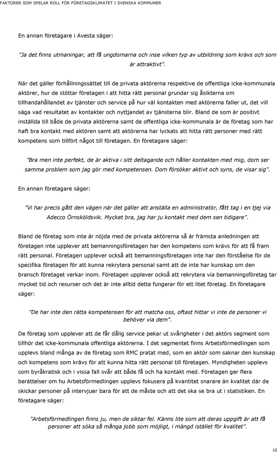 tillhandahållandet av tjänster och service på hur väl kontakten med aktörerna faller ut, det vill säga vad resultatet av kontakter och nyttjandet av tjänsterna blir.