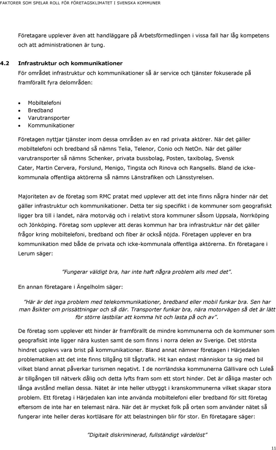 Kommunikationer Företagen nyttjar tjänster inom dessa områden av en rad privata aktörer. När det gäller mobiltelefoni och bredband så nämns Telia, Telenor, Conio och NetOn.