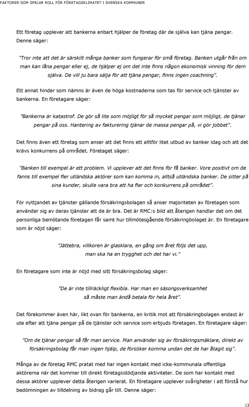 Ett annat hinder som nämns är även de höga kostnaderna som tas för service och tjänster av bankerna. En företagare säger: Bankerna är katastrof.