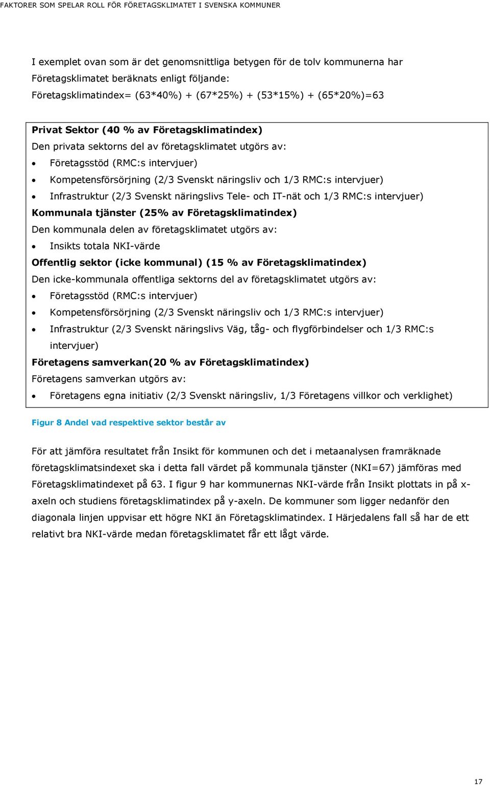 Infrastruktur (2/3 Svenskt näringslivs Tele- och IT-nät och 1/3 RMC:s intervjuer) Kommunala tjänster (25% av Företagsklimatindex) Den kommunala delen av företagsklimatet utgörs av: Insikts totala