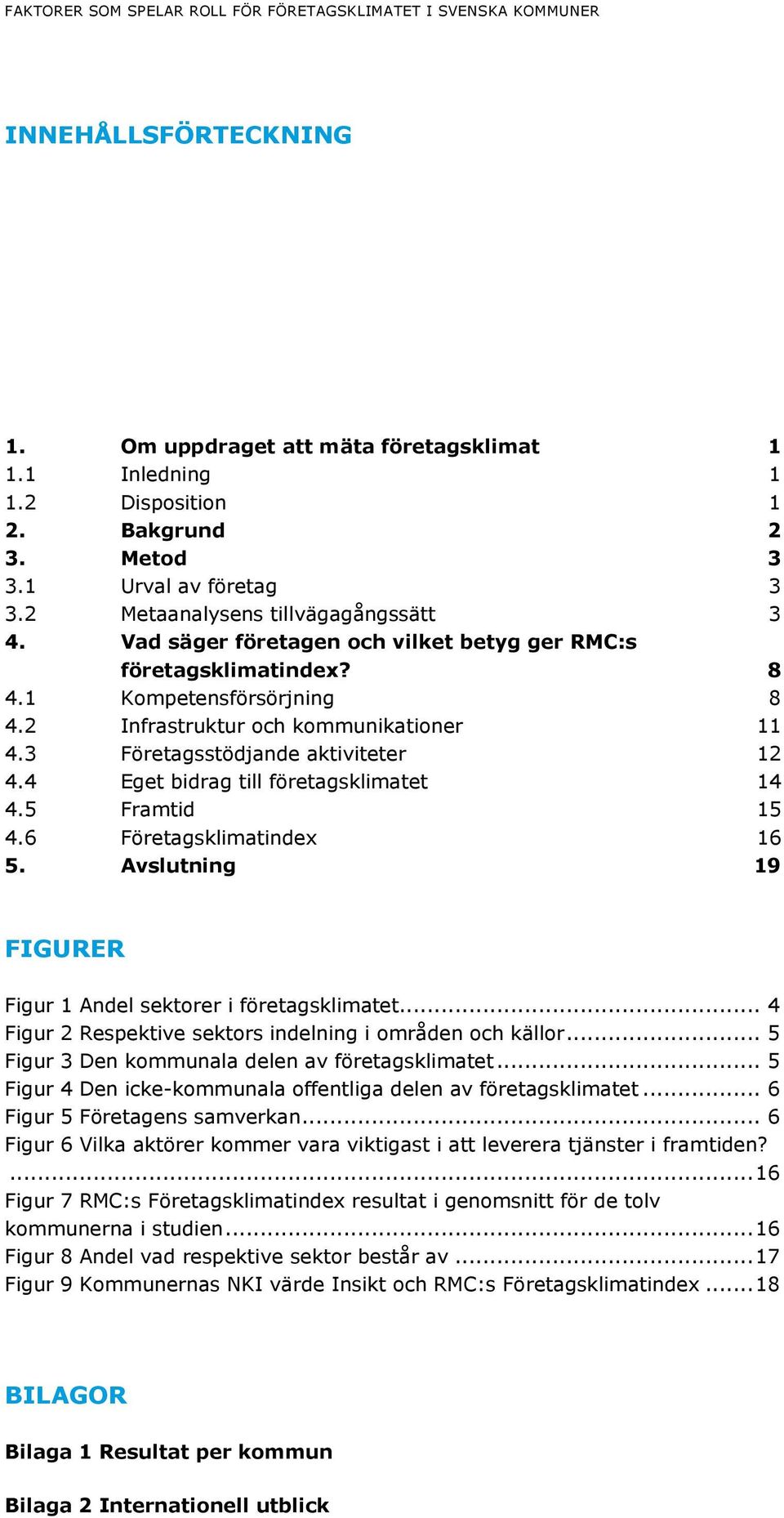 4 Eget bidrag till företagsklimatet 14 4.5 Framtid 15 4.6 Företagsklimatindex 16 5. Avslutning 19 FIGURER Figur 1 Andel sektorer i företagsklimatet.