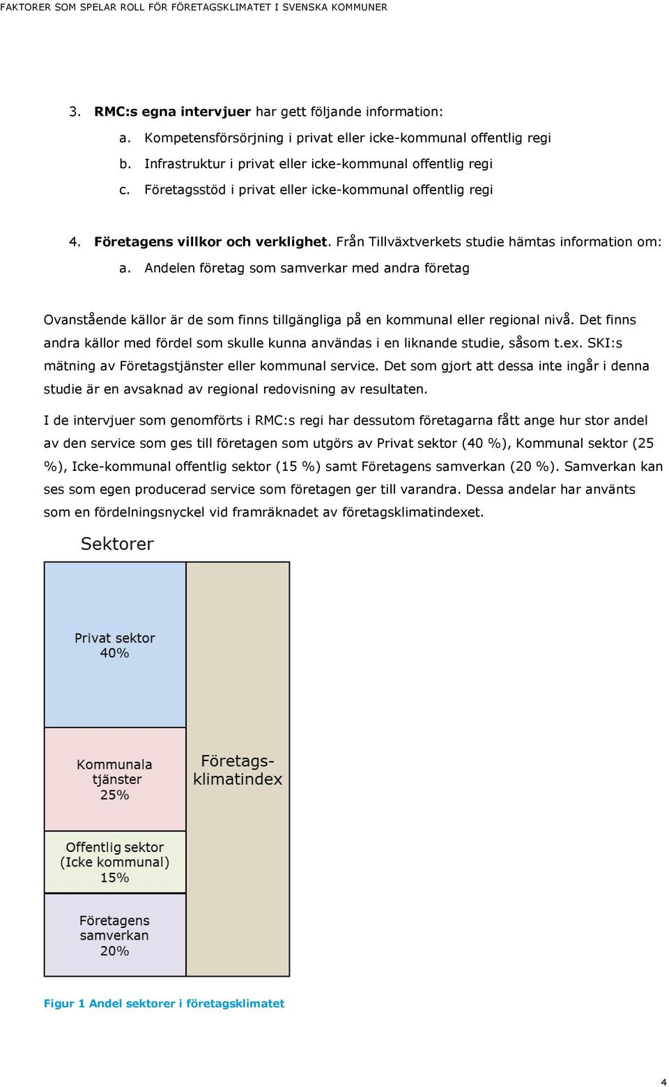 Andelen företag som samverkar med andra företag Ovanstående källor är de som finns tillgängliga på en kommunal eller regional nivå.