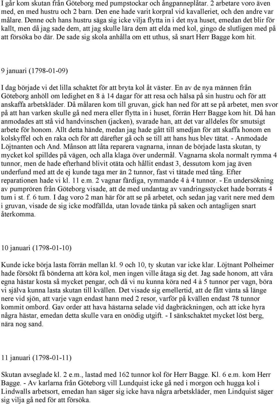 där. De sade sig skola anhålla om ett uthus, så snart Herr Bagge kom hit. 9 januari (1798-01-09) I dag började vi det lilla schaktet för att bryta kol åt väster.