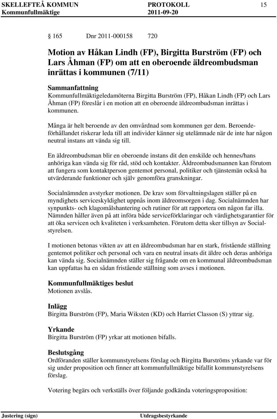 Många är helt beroende av den omvårdnad som kommunen ger dem. Beroendeförhållandet riskerar leda till att individer känner sig utelämnade när de inte har någon neutral instans att vända sig till.