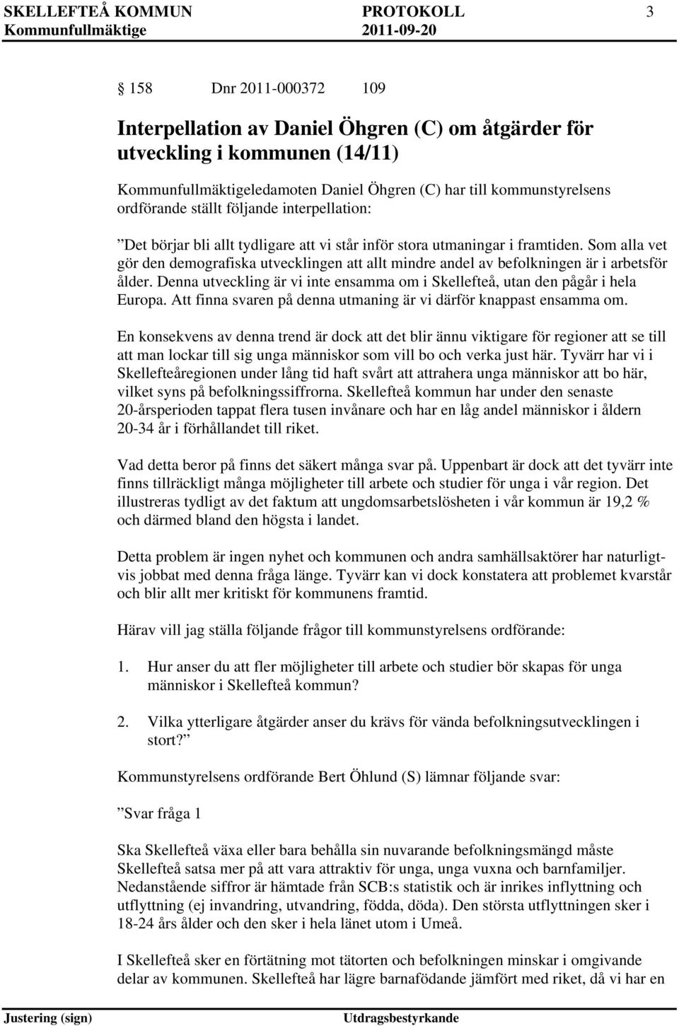 Som alla vet gör den demografiska utvecklingen att allt mindre andel av befolkningen är i arbetsför ålder. Denna utveckling är vi inte ensamma om i Skellefteå, utan den pågår i hela Europa.