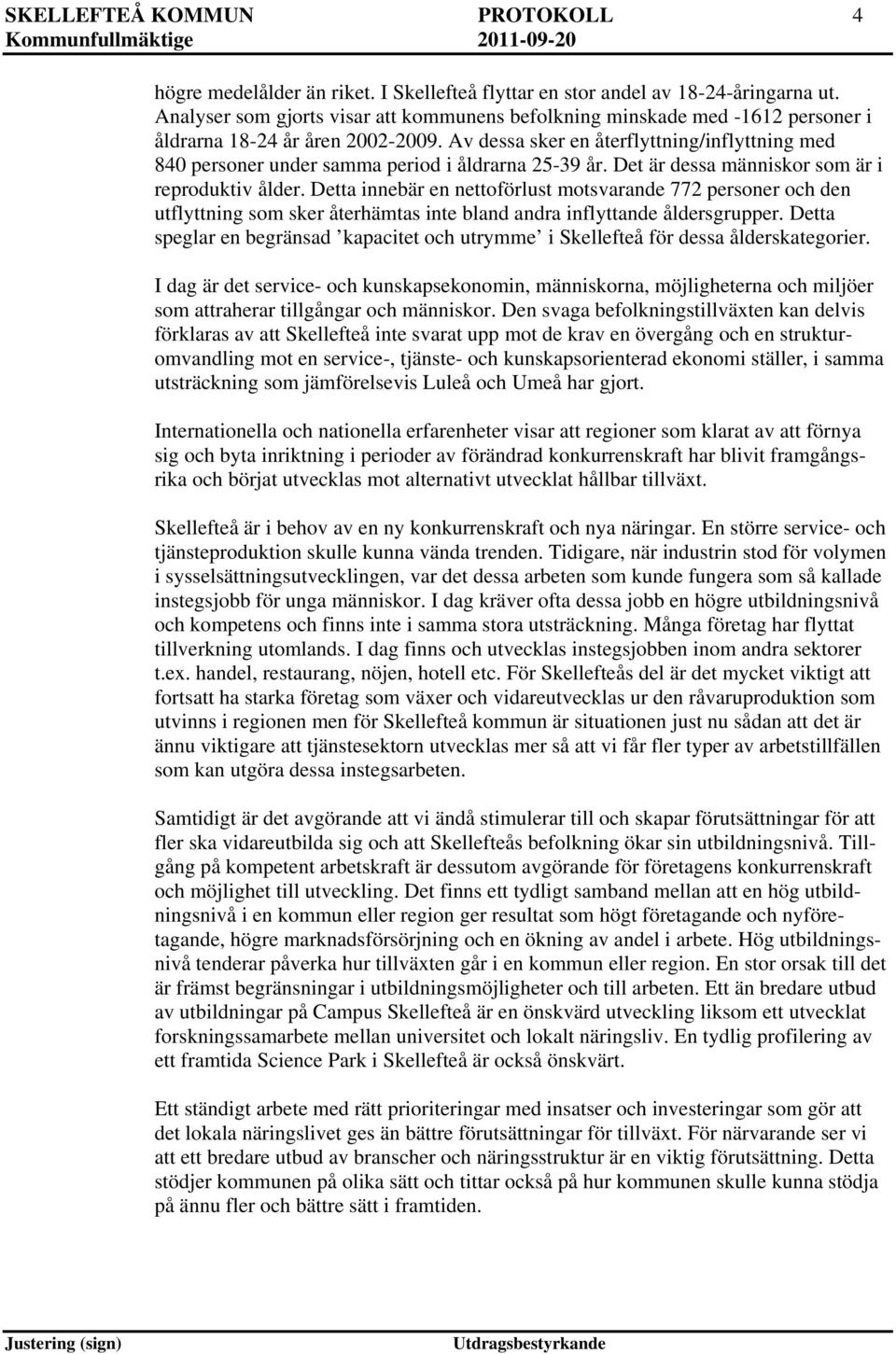 Av dessa sker en återflyttning/inflyttning med 840 personer under samma period i åldrarna 25-39 år. Det är dessa människor som är i reproduktiv ålder.