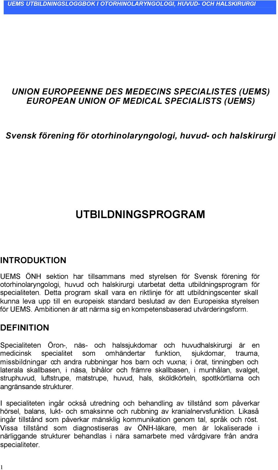 Detta program skall vara en riktlinje för att utbildningscenter skall kunna leva upp till en europeisk standard beslutad av den Europeiska styrelsen för UEMS.