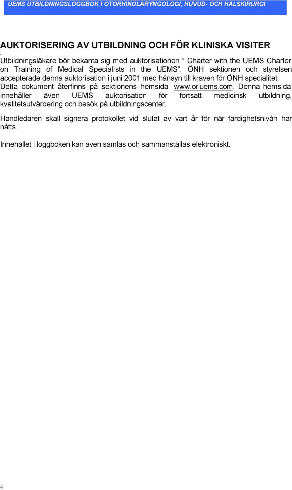 ÖNH sektionen och styrelsen accepterade denna auktorisation i juni 2001 med hänsyn till kraven för ÖNH specialitet. Detta dokument återfinns på sektionens hemsida www.