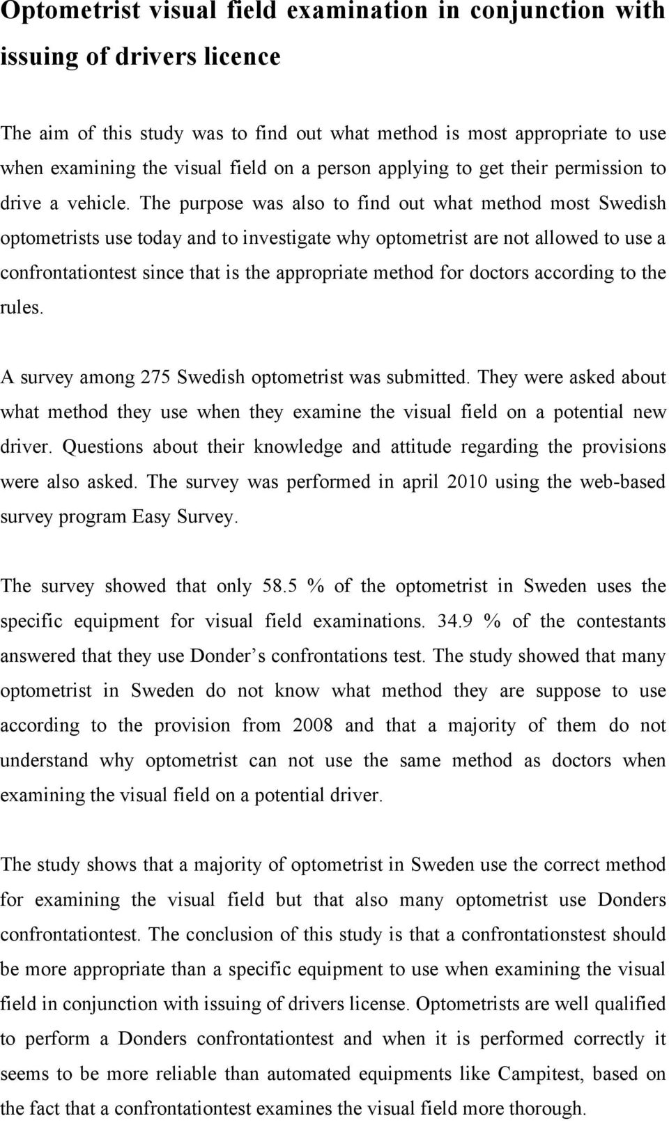 The purpose was also to find out what method most Swedish optometrists use today and to investigate why optometrist are not allowed to use a confrontationtest since that is the appropriate method for