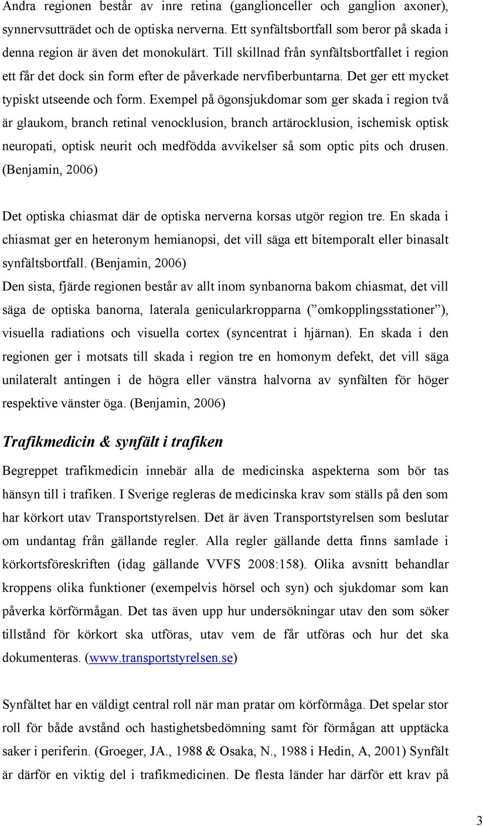 Exempel på ögonsjukdomar som ger skada i region två är glaukom, branch retinal venocklusion, branch artärocklusion, ischemisk optisk neuropati, optisk neurit och medfödda avvikelser så som optic pits