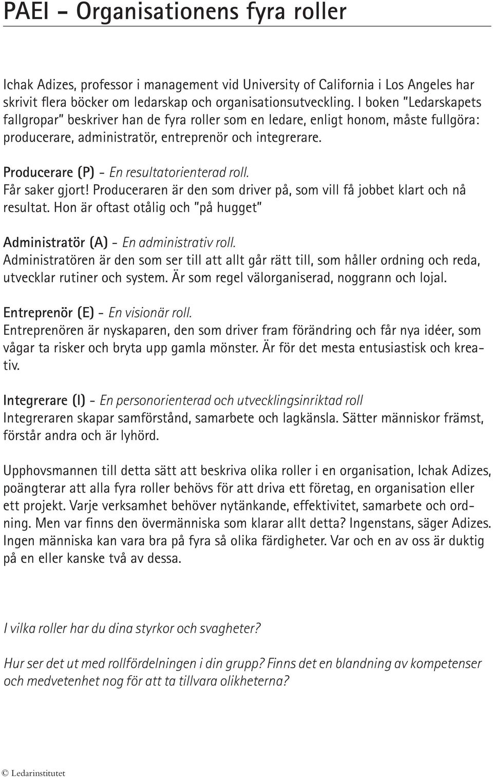 Producerare (P) - En resultatorienterad roll. Får saker gjort! Produceraren är den som driver på, som vill få jobbet klart och nå resultat.