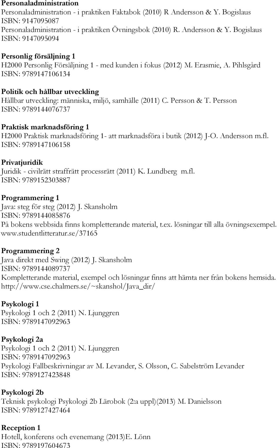 Bogislaus ISBN: 9147095094 Personlig försäljning 1 H2000 Personlig Försäljning 1 - med kunden i fokus (2012) M. Erasmie, A.