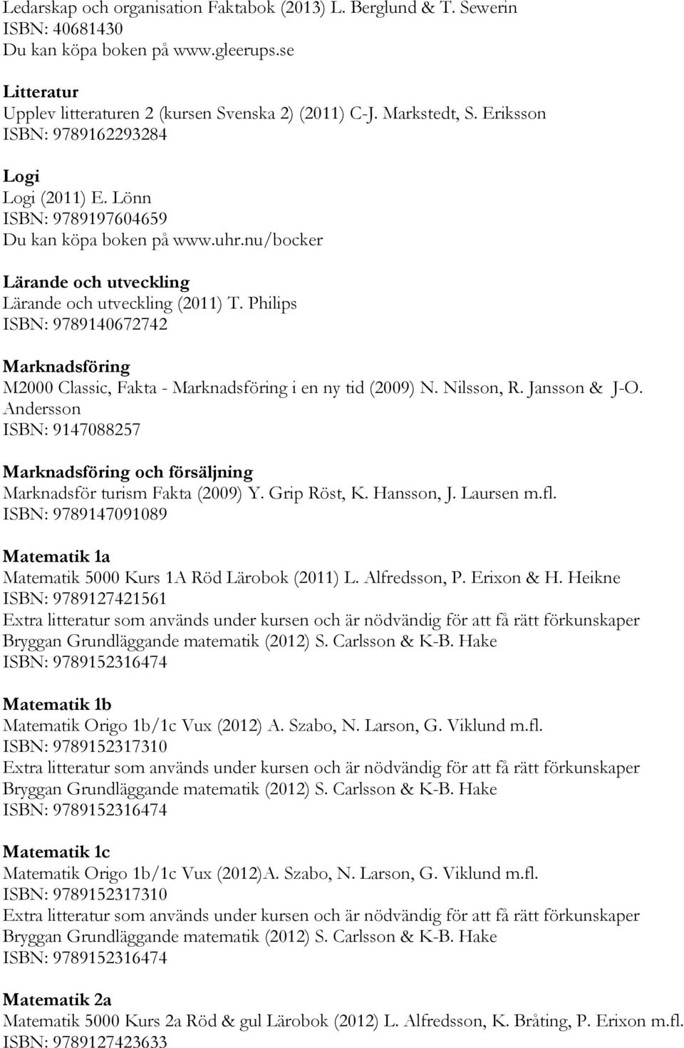 Philips ISBN: 9789140672742 Marknadsföring M2000 Classic, Fakta - Marknadsföring i en ny tid (2009) N. Nilsson, R. Jansson & J-O.