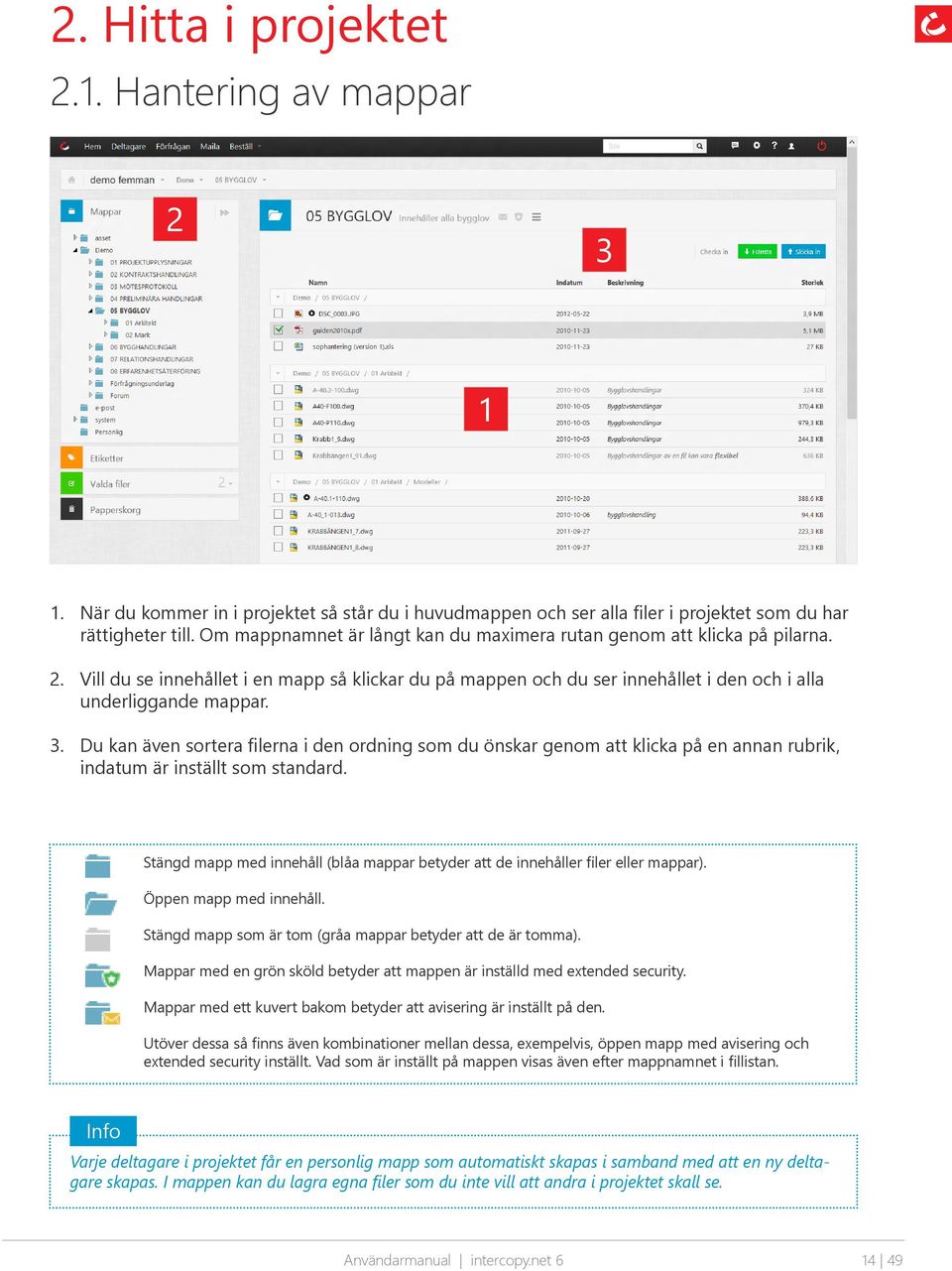 . Du kan även sortera filerna i den ordning som du önskar genom att klicka på en annan rubrik, indatum är inställt som standard.