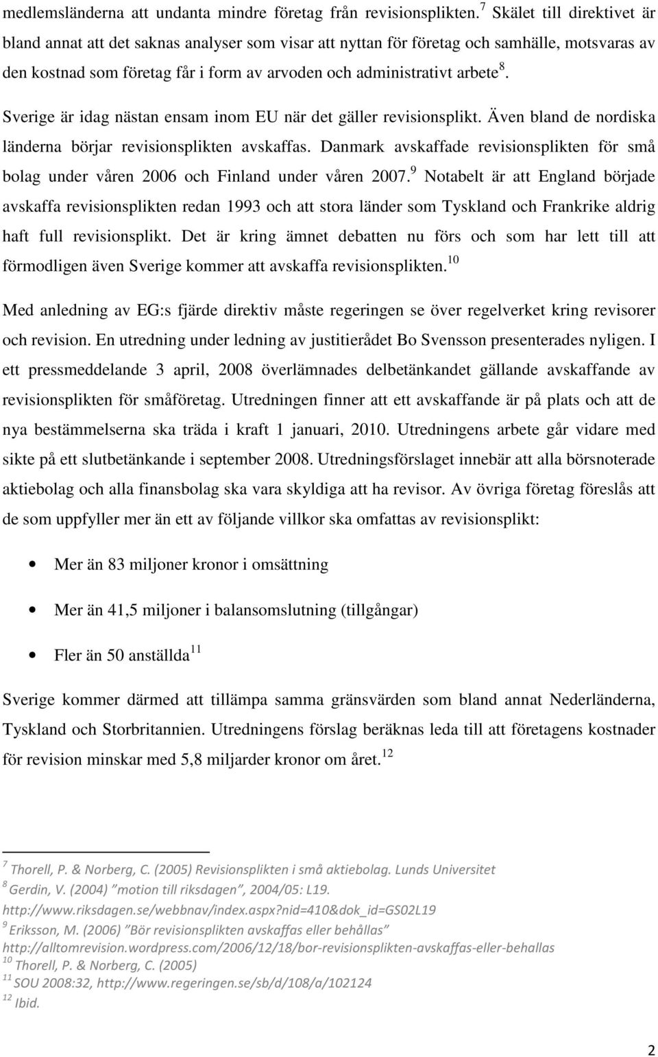 Sverige är idag nästan ensam inom EU när det gäller revisionsplikt. Även bland de nordiska länderna börjar revisionsplikten avskaffas.