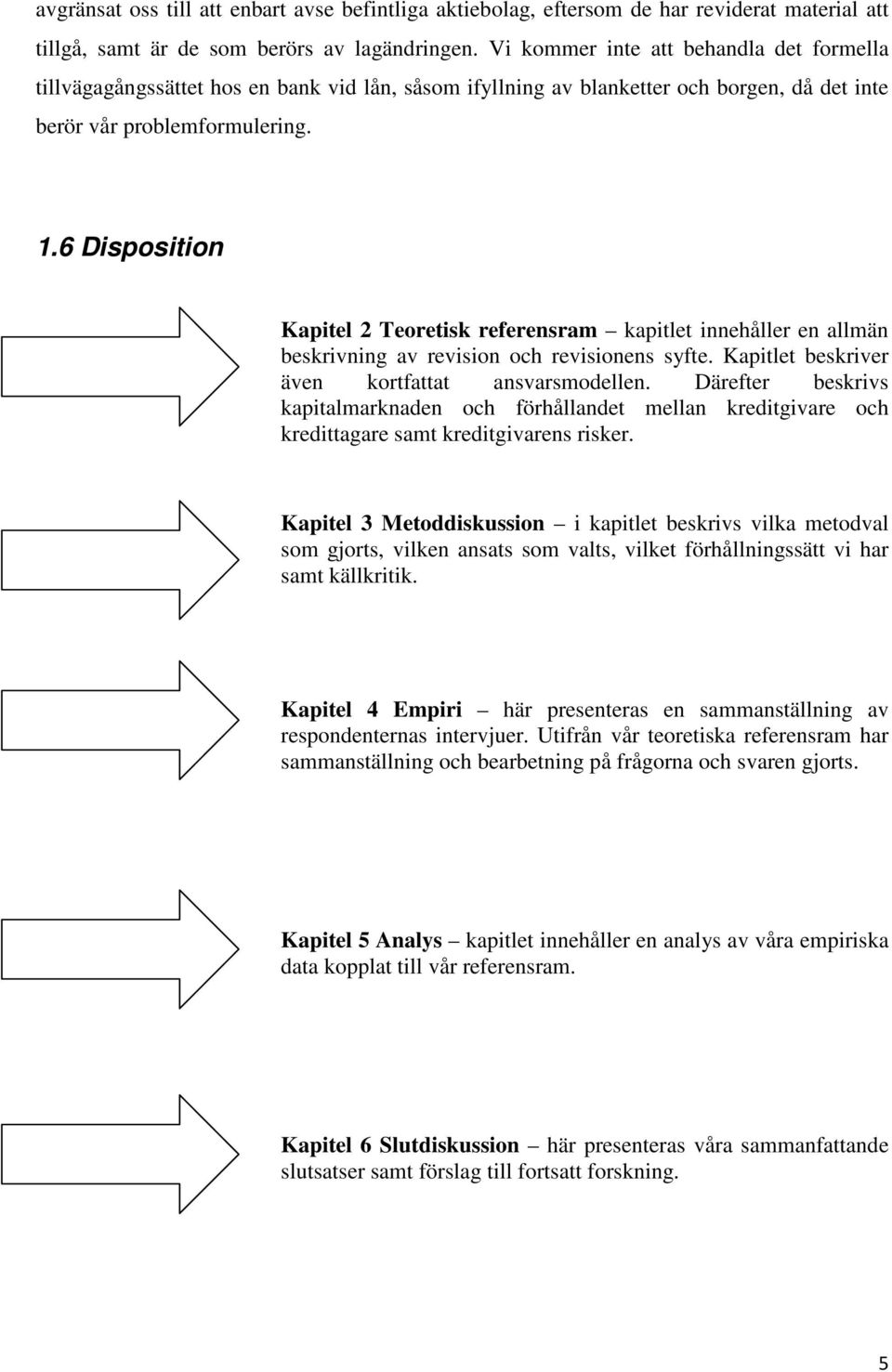 6 Disposition Kapitel 2 Teoretisk referensram kapitlet innehåller en allmän beskrivning av revision och revisionens syfte. Kapitlet beskriver även kortfattat ansvarsmodellen.