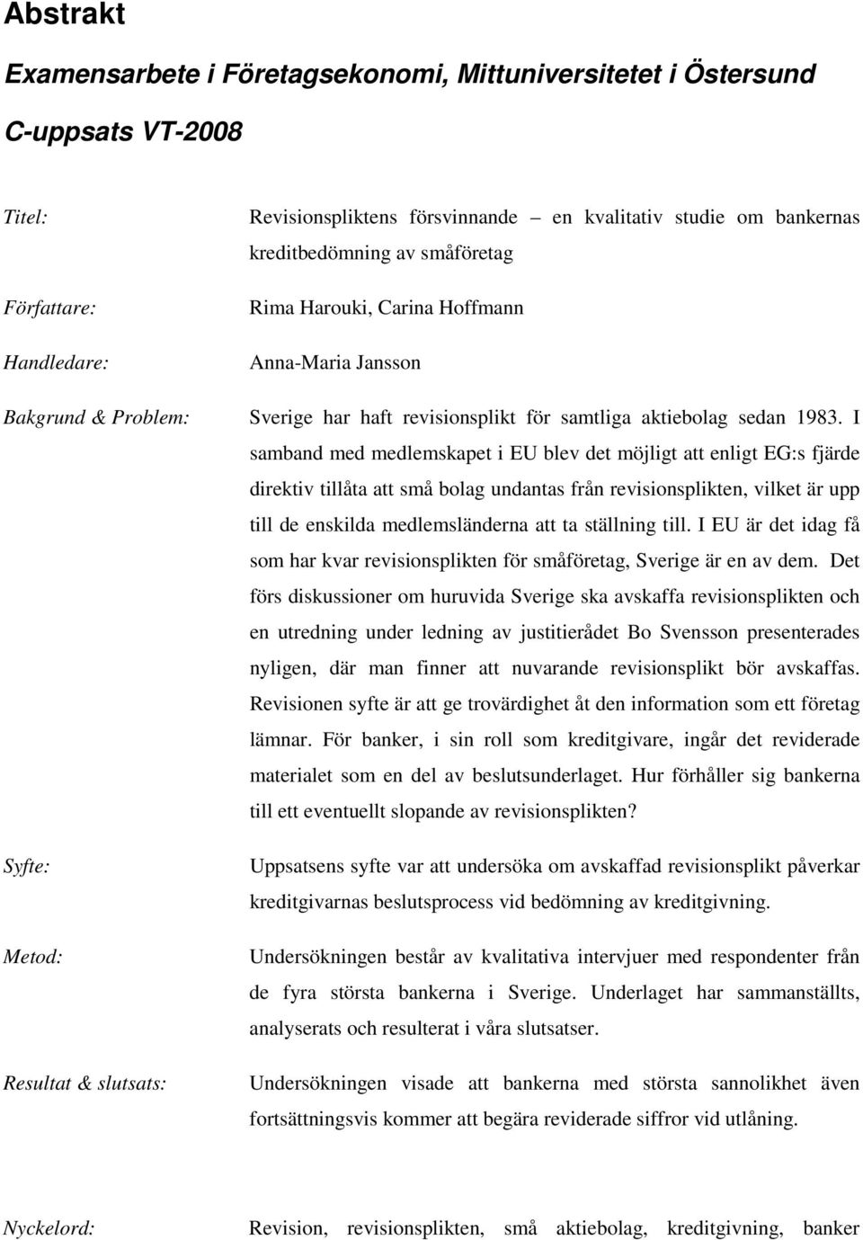 I samband med medlemskapet i EU blev det möjligt att enligt EG:s fjärde direktiv tillåta att små bolag undantas från revisionsplikten, vilket är upp till de enskilda medlemsländerna att ta ställning