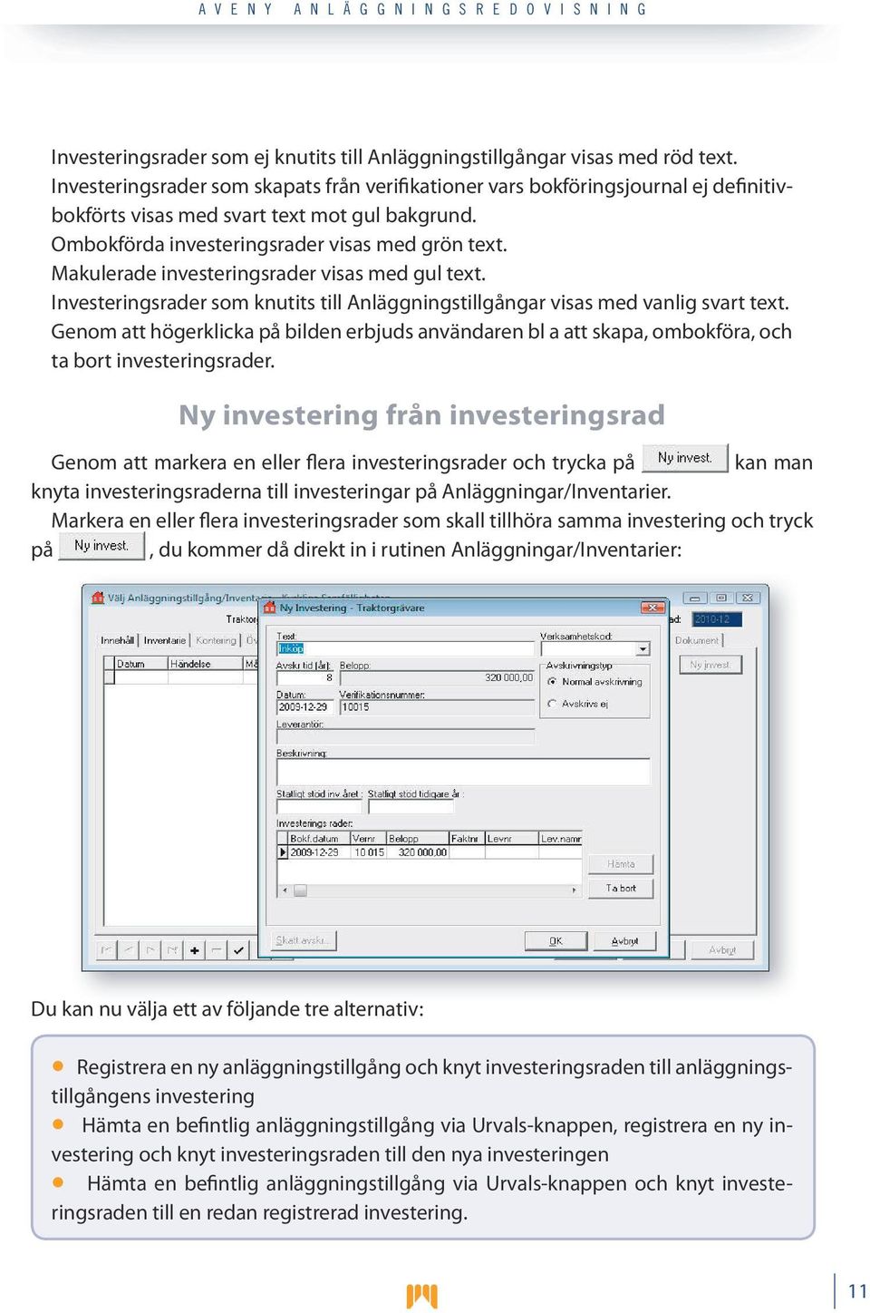 Makulerade investeringsrader visas med gul text. Investeringsrader som knutits till Anläggningstillgångar visas med vanlig svart text.