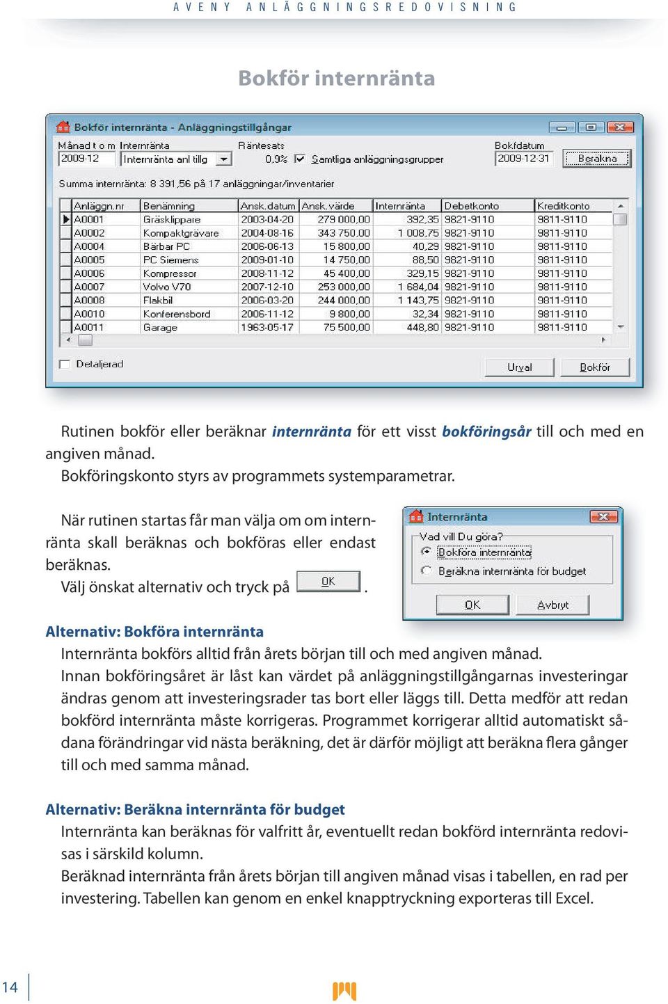 Alternativ: Bokföra internränta Internränta bokförs alltid från årets början till och med angiven månad.