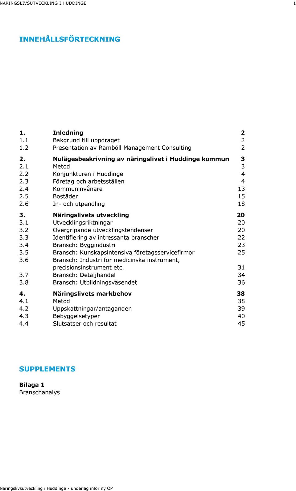 2 Övergripande utvecklingstendenser 20 3.3 Identifiering av intressanta branscher 22 3.4 Bransch: Byggindustri 23 3.5 Bransch: Kunskapsintensiva företagsservicefirmor 25 3.