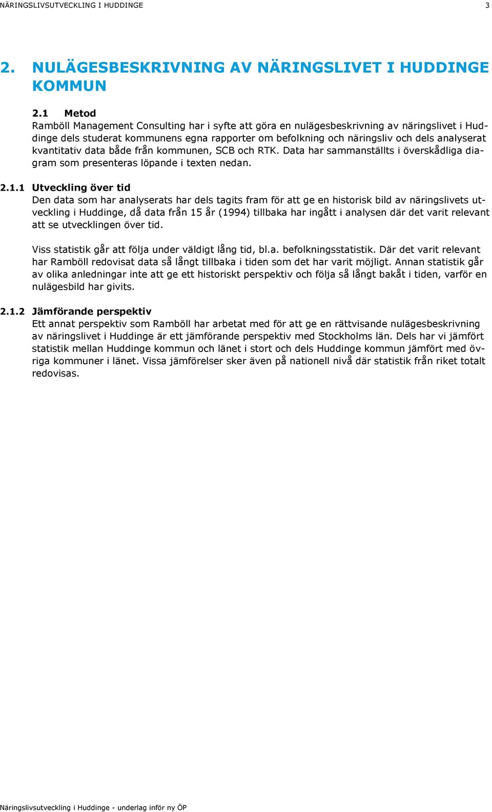 kvantitativ data både från kommunen, SCB och RTK. Data har sammanställts i överskådliga diagram som presenteras löpande i texten nedan. 2.1.