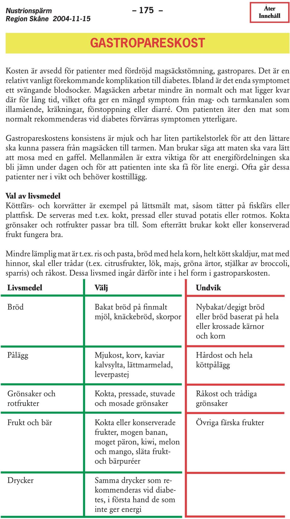 Magsäcken arbetar mindre än normalt och mat ligger kvar där för lång tid, vilket ofta ger en mängd symptom från mag- och tarmkanalen som illamående, kräkningar, förstoppning eller diarré.