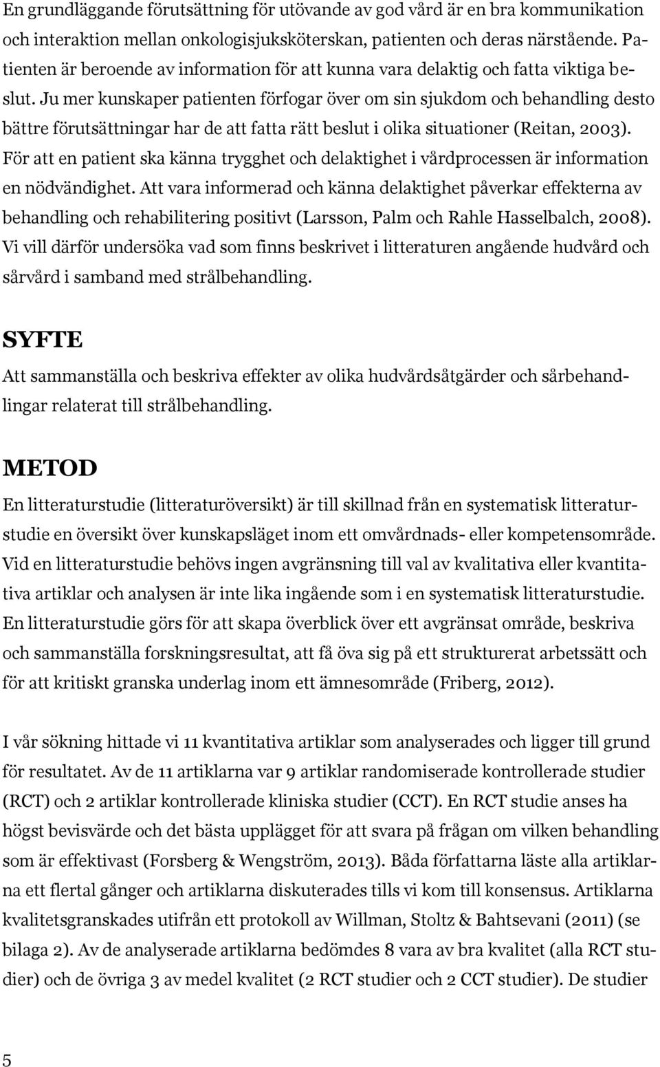 Ju mer kunskaper patienten förfogar över om sin sjukdom och behandling desto bättre förutsättningar har de att fatta rätt beslut i olika situationer (Reitan, 2003).