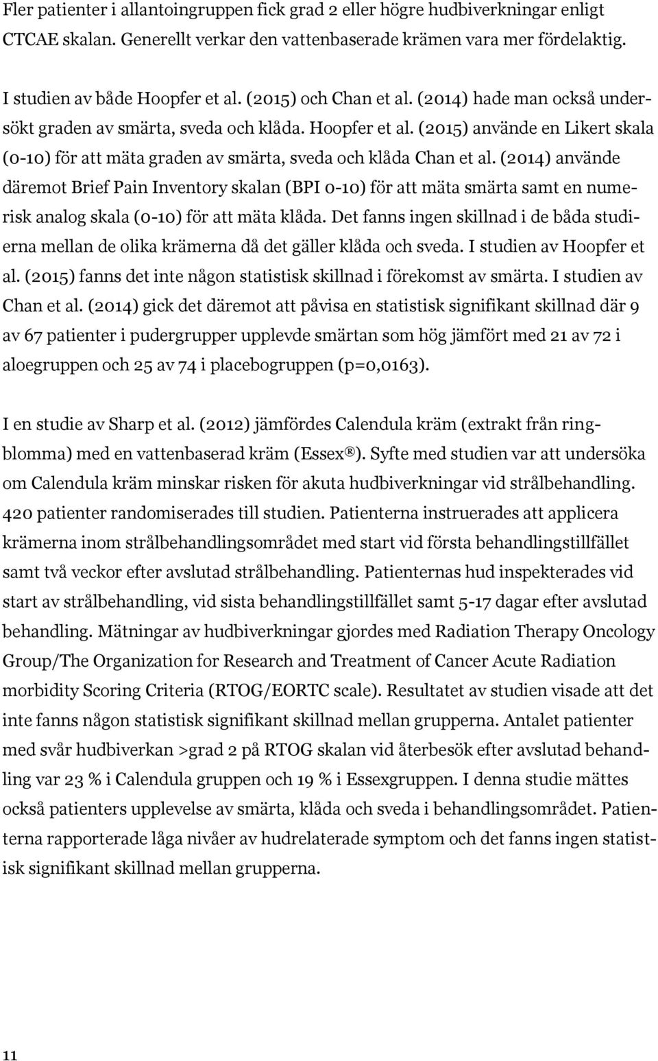 (2015) använde en Likert skala (0-10) för att mäta graden av smärta, sveda och klåda Chan et al.