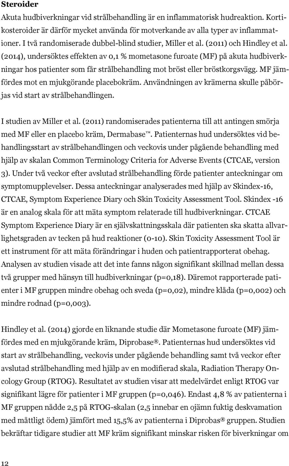 (2014), undersöktes effekten av 0,1 % mometasone furoate (MF) på akuta hudbiverkningar hos patienter som får strålbehandling mot bröst eller bröstkorgsvägg.