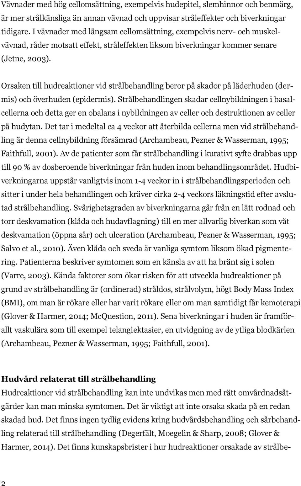 Orsaken till hudreaktioner vid strålbehandling beror på skador på läderhuden (dermis) och överhuden (epidermis).