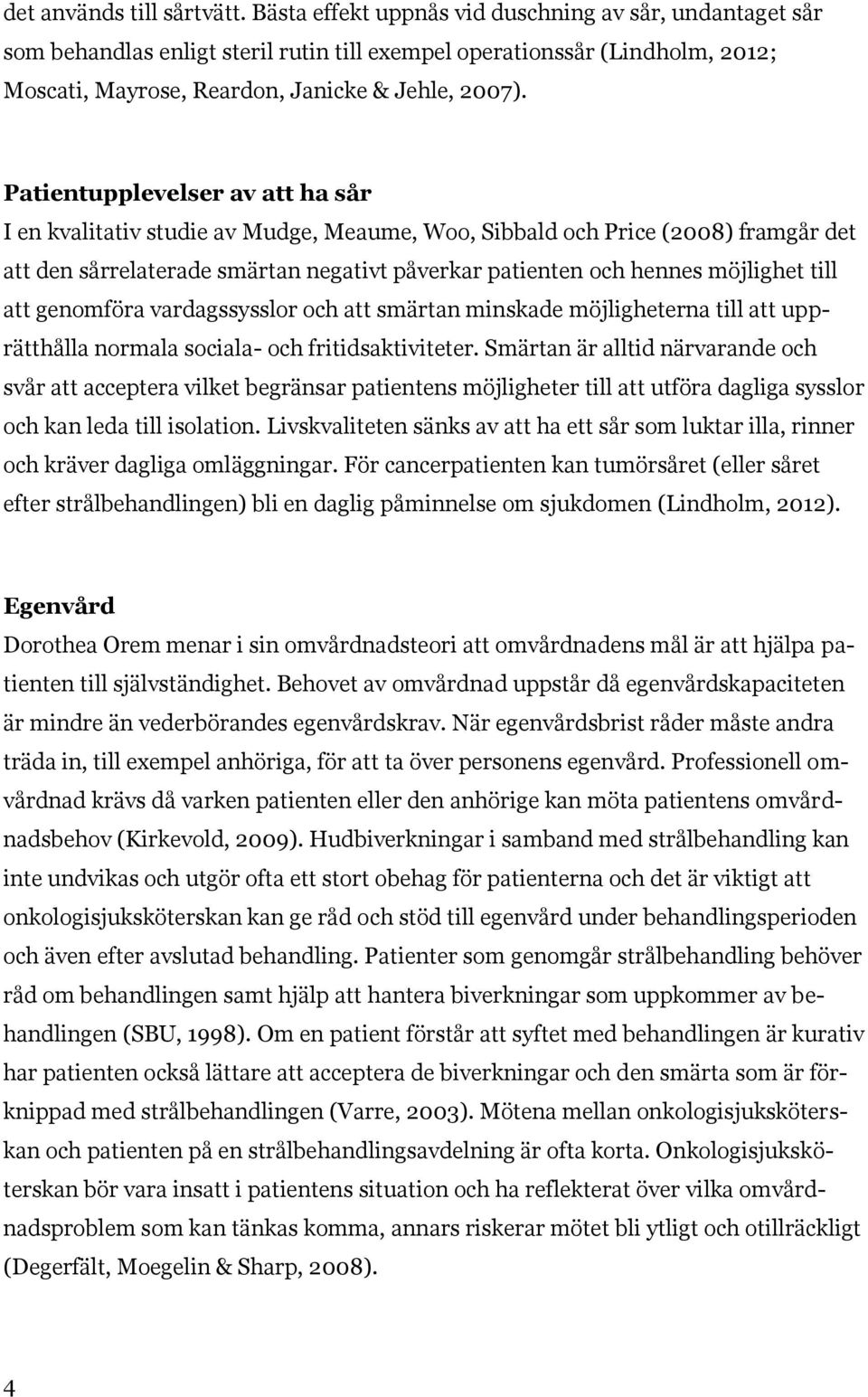 Patientupplevelser av att ha sår I en kvalitativ studie av Mudge, Meaume, Woo, Sibbald och Price (2008) framgår det att den sårrelaterade smärtan negativt påverkar patienten och hennes möjlighet till