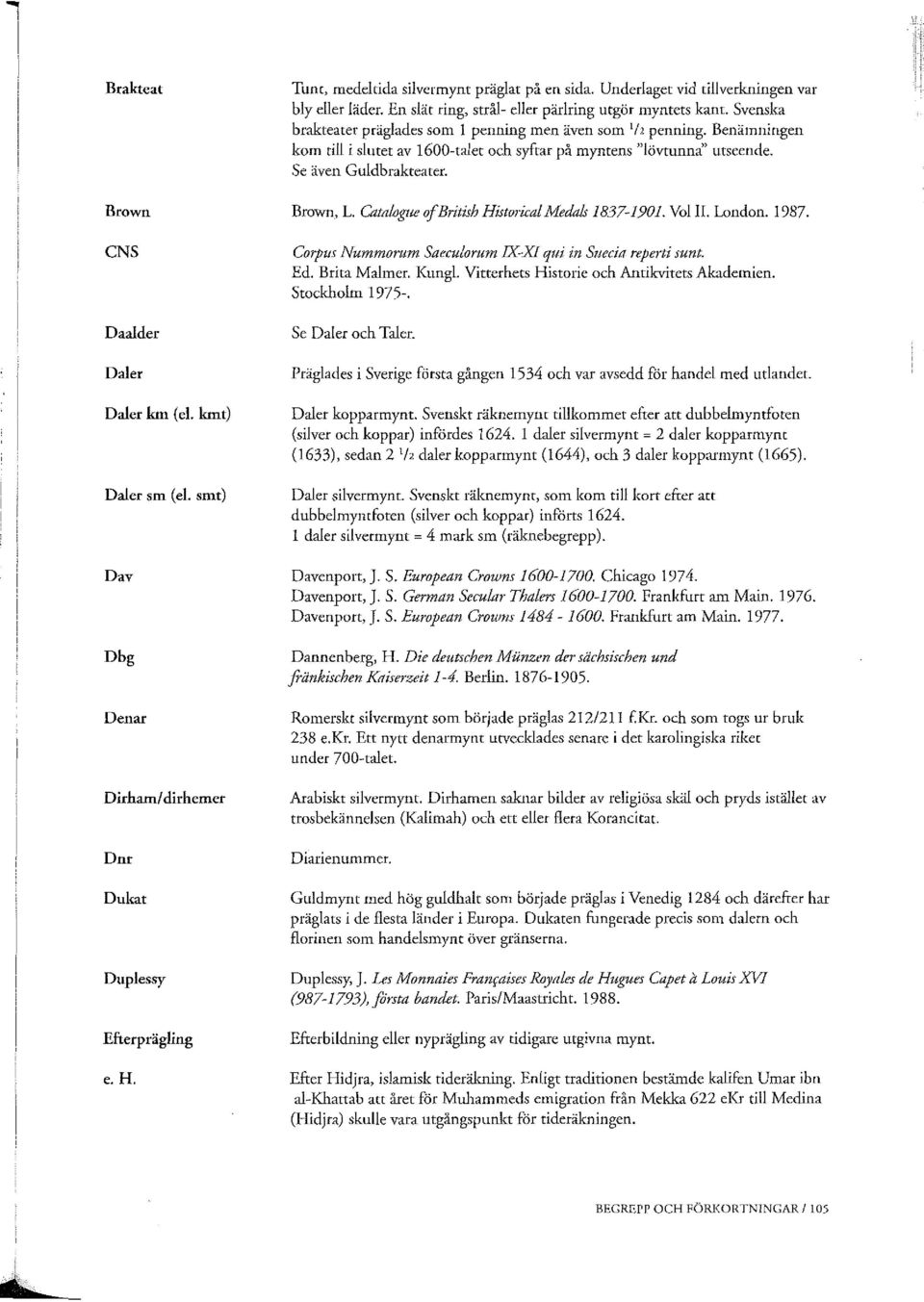 Benämningen kom till i slutet av 1600-talet och syftar på myntens "lövtunna" utseende. Se även Guldbrakteater. Brown, L. Cat,z/ogue ofbritish Historical Medals 1837-1901. Vol I!. London. 1987.