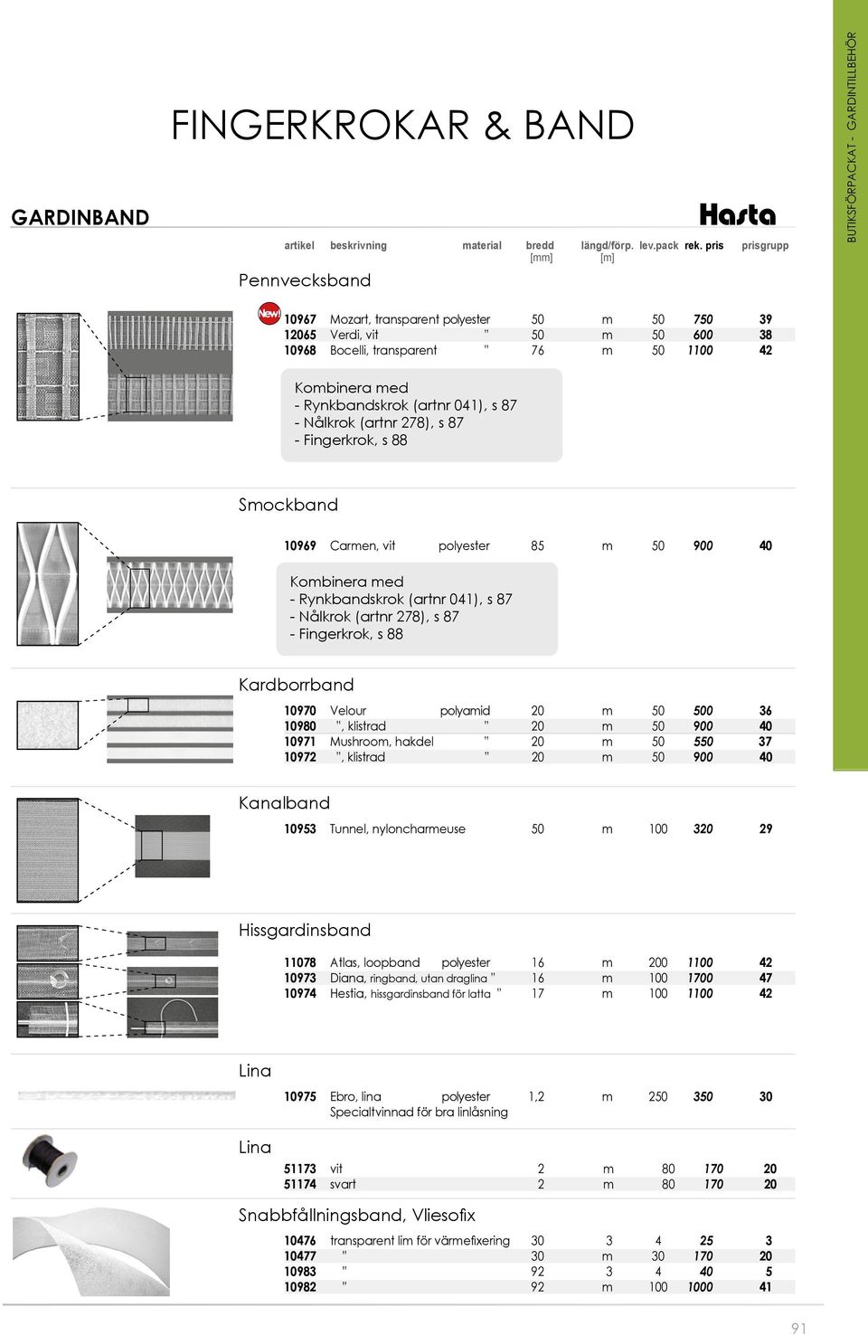 Kombinera med - Rynkbandskrok (artnr 041), s 87 - Nålkrok (artnr 278), s 87 - Fingerkrok, s 88 Smockband 10969 Carmen, vit polyester 85 m 50 900 40 Kombinera med - Rynkbandskrok (artnr 041), s 87 -