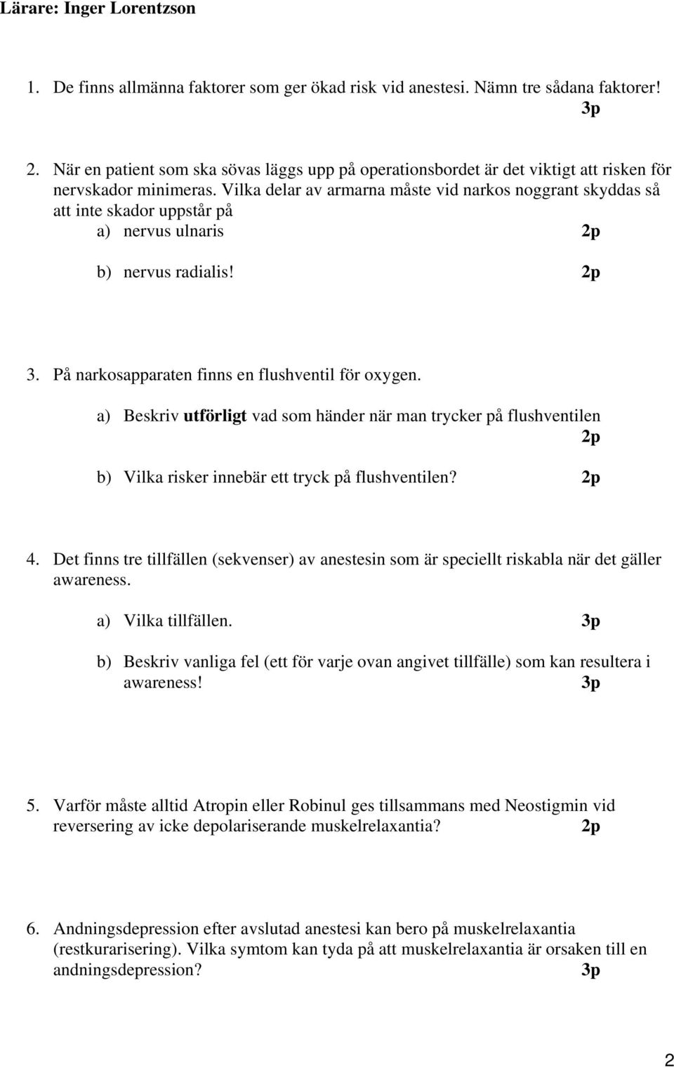 Vilka delar av armarna måste vid narkos noggrant skyddas så att inte skador uppstår på a) nervus ulnaris b) nervus radialis! 3. På narkosapparaten finns en flushventil för oxygen.