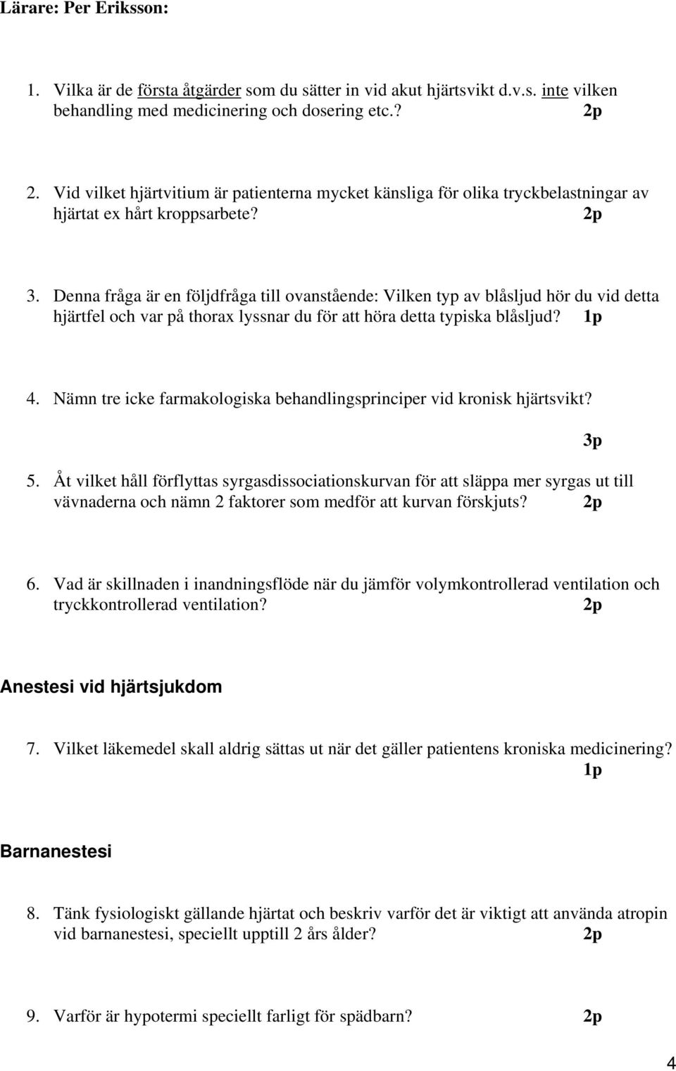 Denna fråga är en följdfråga till ovanstående: Vilken typ av blåsljud hör du vid detta hjärtfel och var på thorax lyssnar du för att höra detta typiska blåsljud? 1p 4.