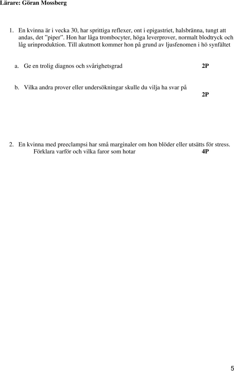 Till akutmott kommer hon på grund av ljusfenomen i hö synfältet a. Ge en trolig diagnos och svårighetsgrad 2P b.