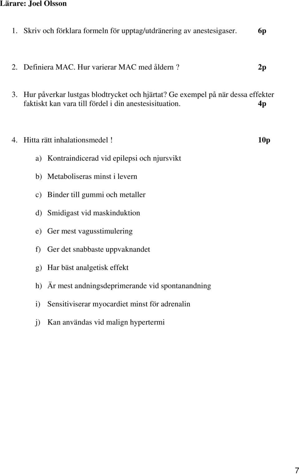 10p a) Kontraindicerad vid epilepsi och njursvikt b) Metaboliseras minst i levern c) Binder till gummi och metaller d) Smidigast vid maskinduktion e) Ger mest