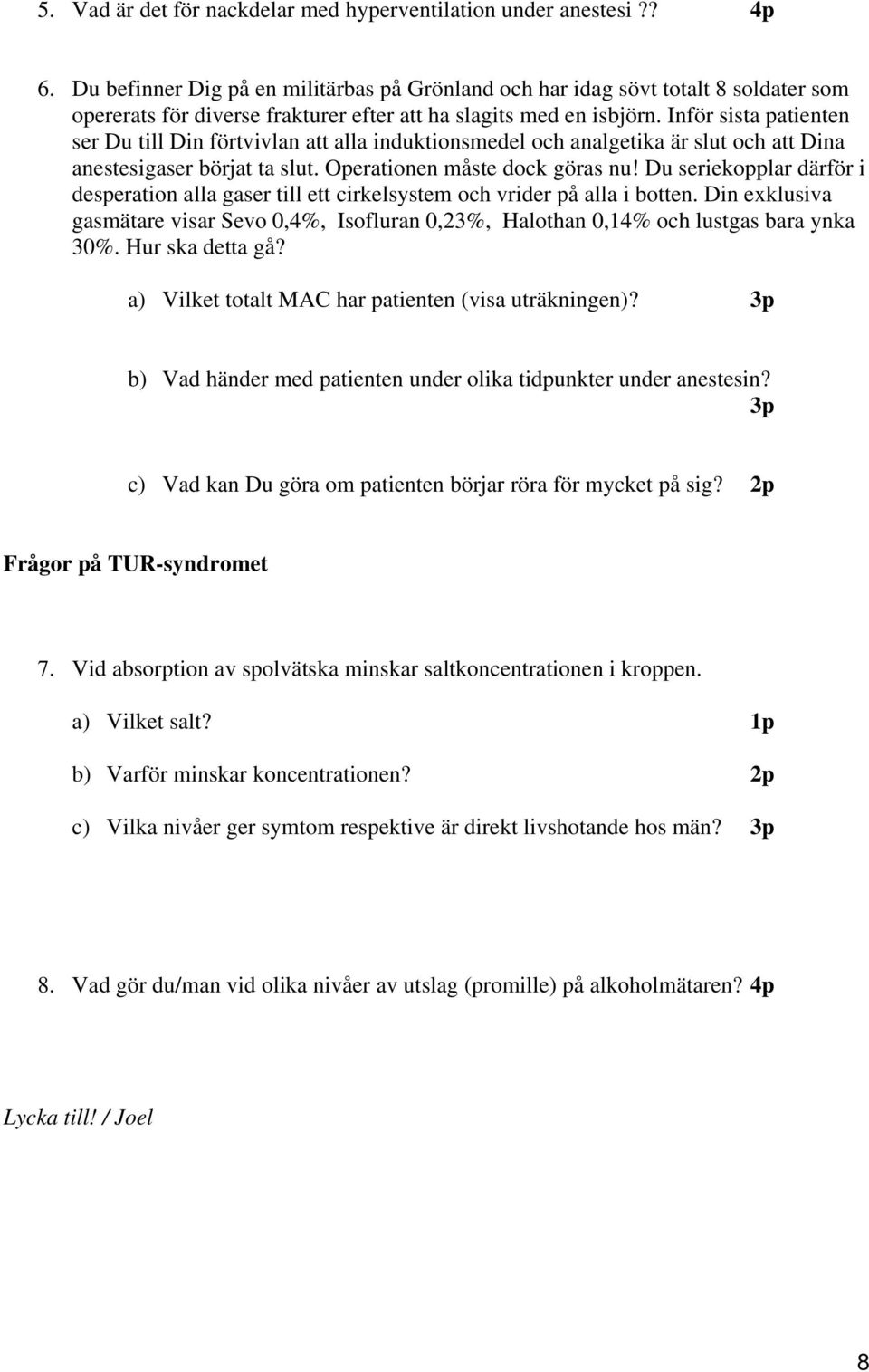 Inför sista patienten ser Du till Din förtvivlan att alla induktionsmedel och analgetika är slut och att Dina anestesigaser börjat ta slut. Operationen måste dock göras nu!