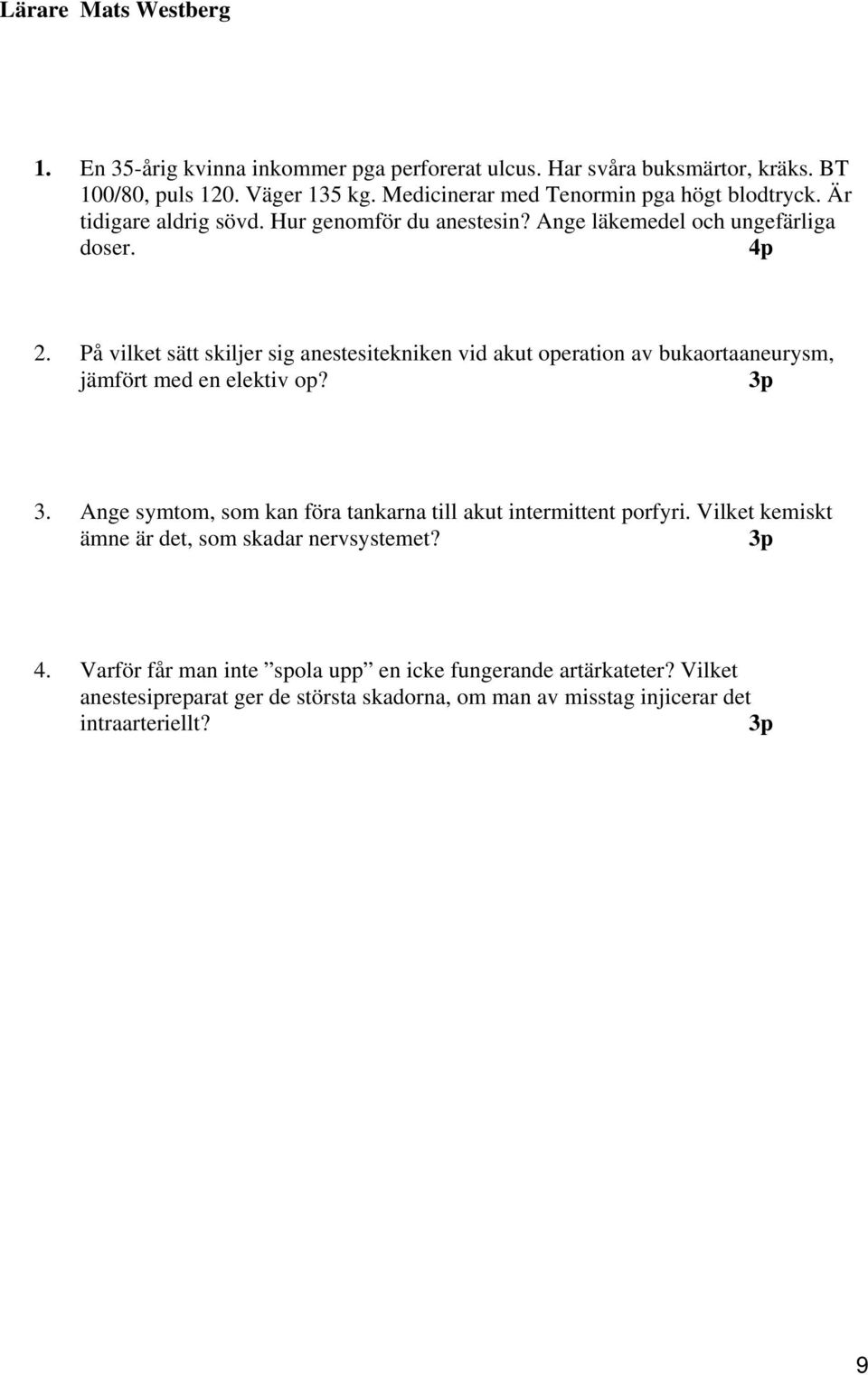 På vilket sätt skiljer sig anestesitekniken vid akut operation av bukaortaaneurysm, jämfört med en elektiv op? 3.