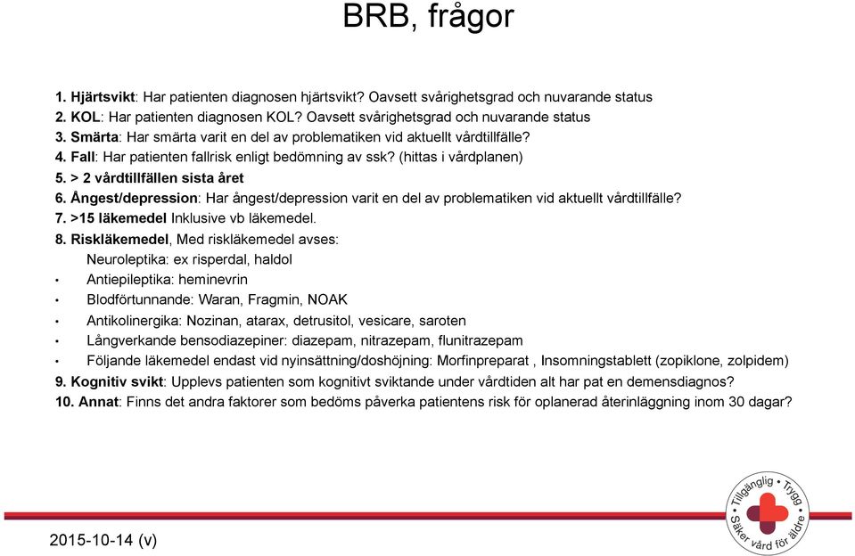 Ångest/depression: Har ångest/depression varit en del av problematiken vid aktuellt vårdtillfälle? 7. >15 läkemedel Inklusive vb läkemedel. 8.