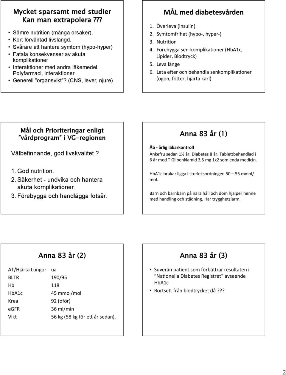 (CNS, lever, njure) MÅL med diabetesvården 1. Överleva (insulin) 2. Symtomfrihet (hypo-, hyper- ) 3. Nutri=on 4. Förebygga sen- komplika=oner (HbA1c, Lipider, Blodtryck) 5. Leva länge 6.