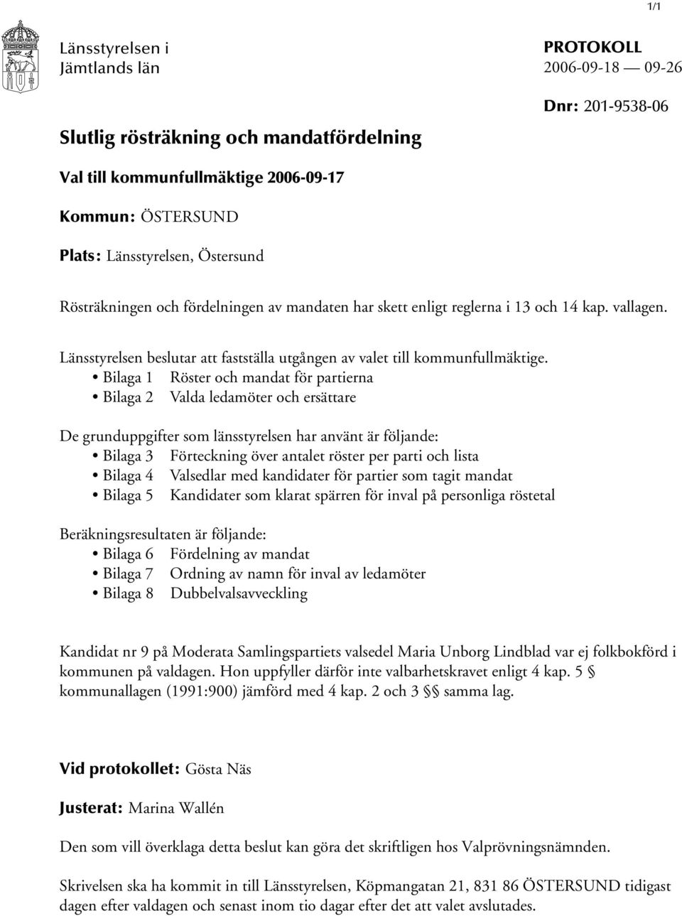 Bilaga 1 Röster och mandat för partierna Bilaga 2 Valda ledamöter och ersättare De grunduppgifter som länsstyrelsen har använt är följande: Bilaga 3 Förteckning över antalet röster per parti och