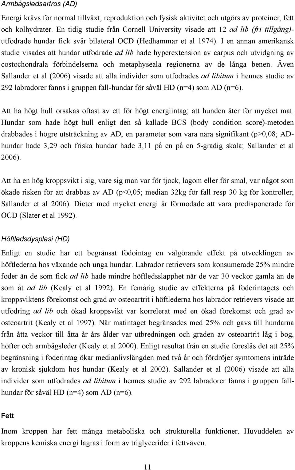 I en annan amerikansk studie visades att hundar utfodrade ad lib hade hyperextension av carpus och utvidgning av costochondrala förbindelserna och metaphyseala regionerna av de långa benen.