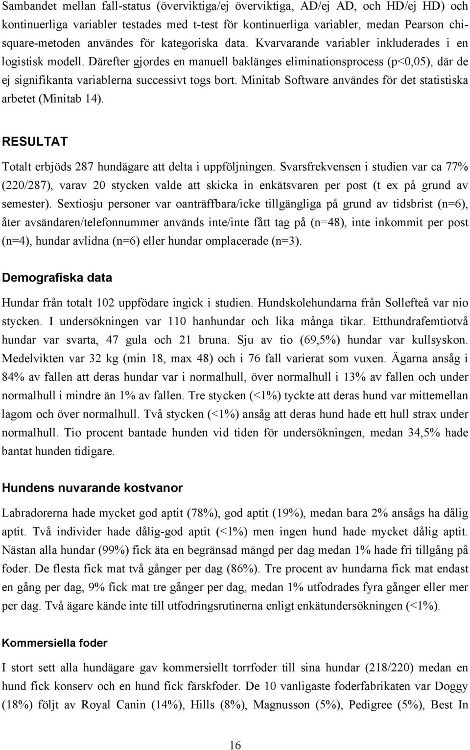 Därefter gjordes en manuell baklänges eliminationsprocess (p<0,05), där de ej signifikanta variablerna successivt togs bort. Minitab Software användes för det statistiska arbetet (Minitab 14).