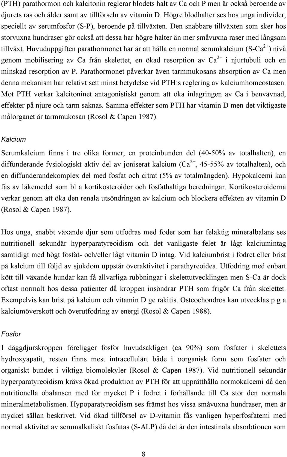 Den snabbare tillväxten som sker hos storvuxna hundraser gör också att dessa har högre halter än mer småvuxna raser med långsam tillväxt.