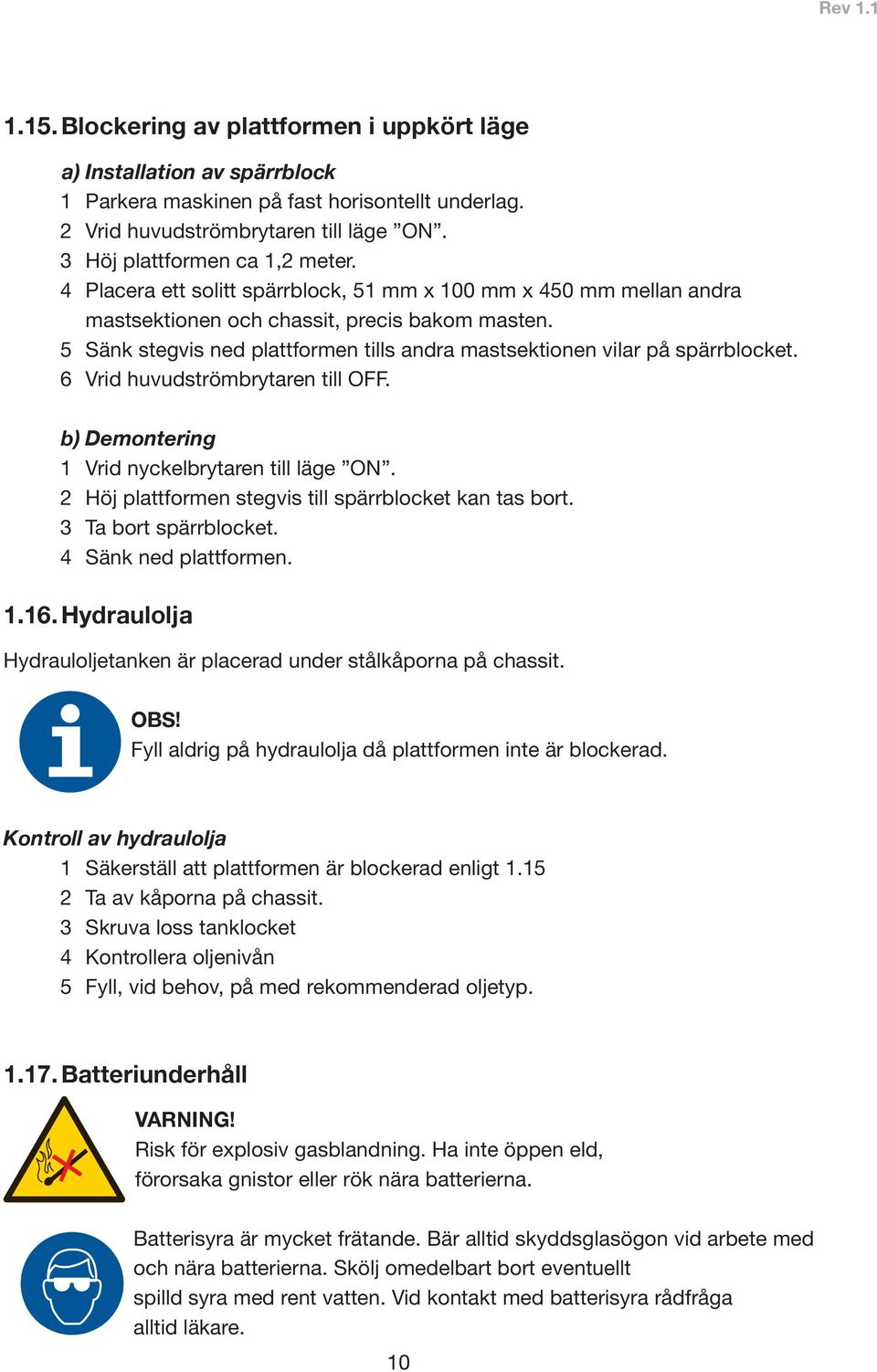 5- Sänk stegvis ned plattformen tills andra mastsektionen vilar på spärrblocket. 6- Vrid huvudströmbrytaren till OFF. b) Demontering 1- Vrid nyckelbrytaren till läge ON.