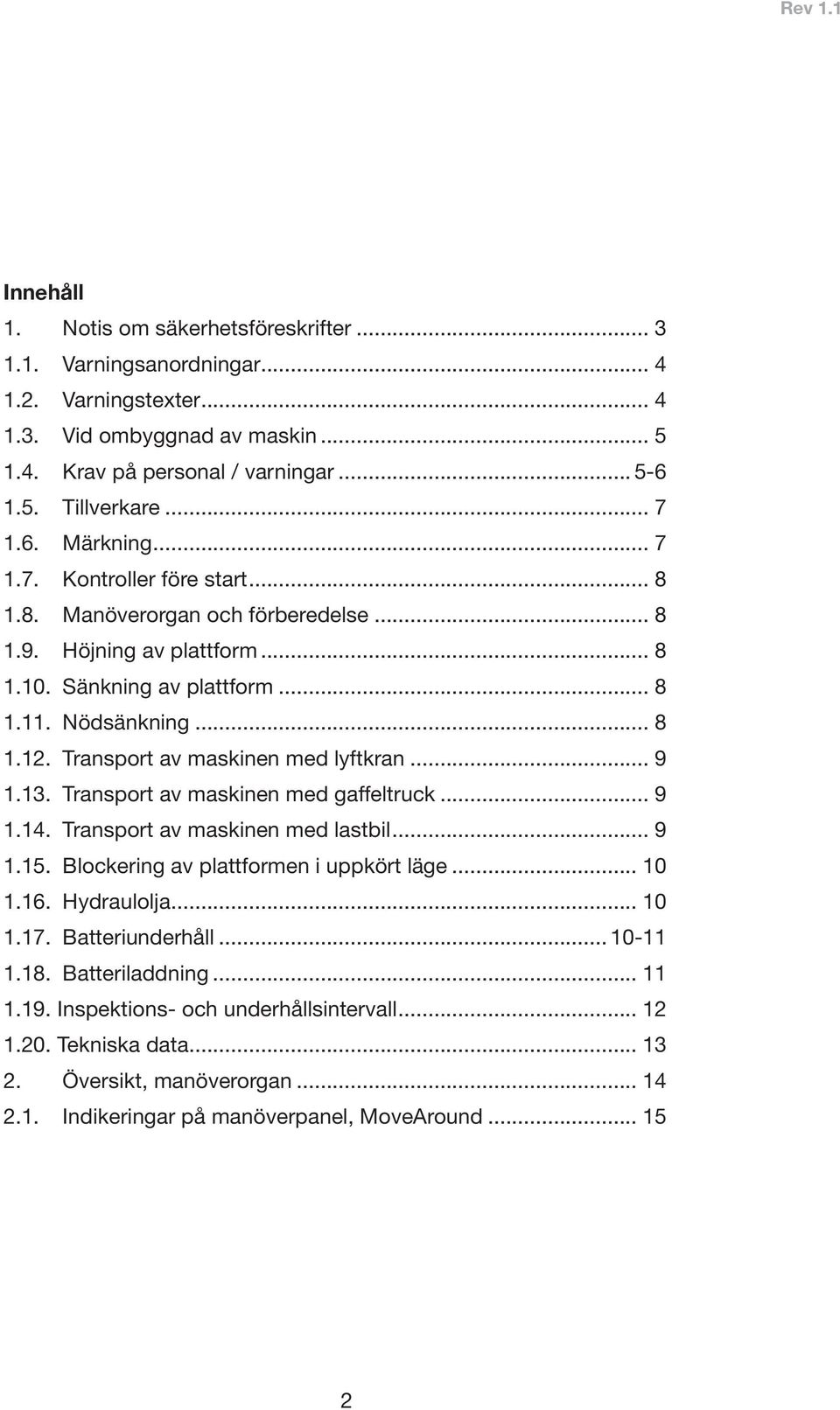 Transport av maskinen med lyftkran... 9 1.13. Transport av maskinen med gaffeltruck... 9 1.14. Transport av maskinen med lastbil... 9 1.15. Blockering av plattformen i uppkört läge... 10 1.16.