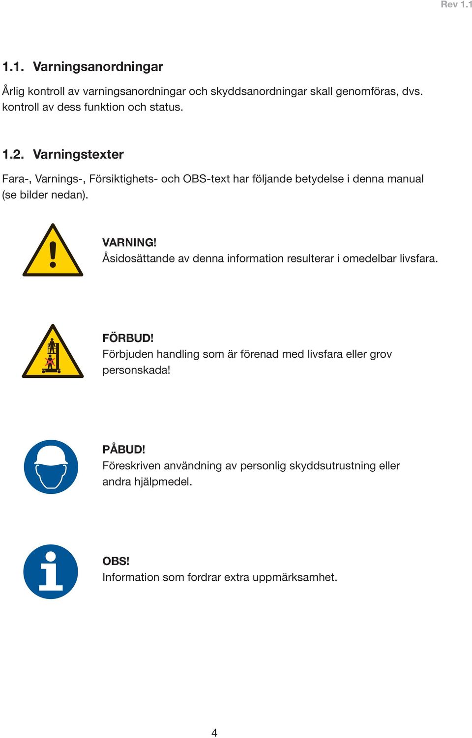 Varningstexter Fara-, Varnings-, Försiktighets- och OBS-text har följande betydelse i denna manual (se bilder nedan). VARNING!