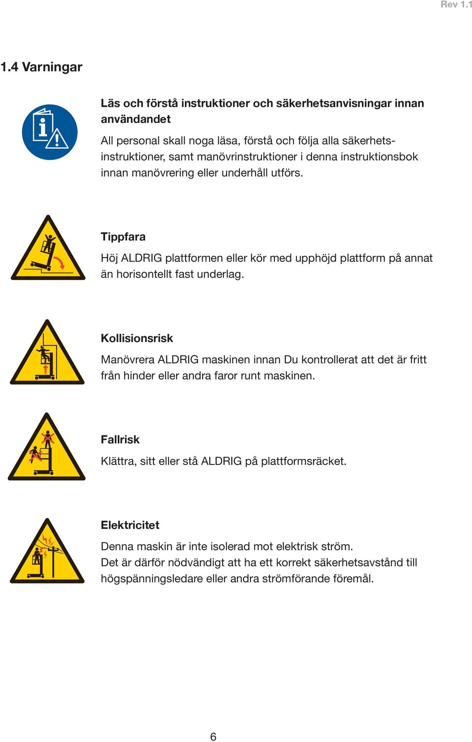 Tippfara Höj ALDRIG plattformen eller kör med upphöjd plattform på annat än horisontellt fast underlag.