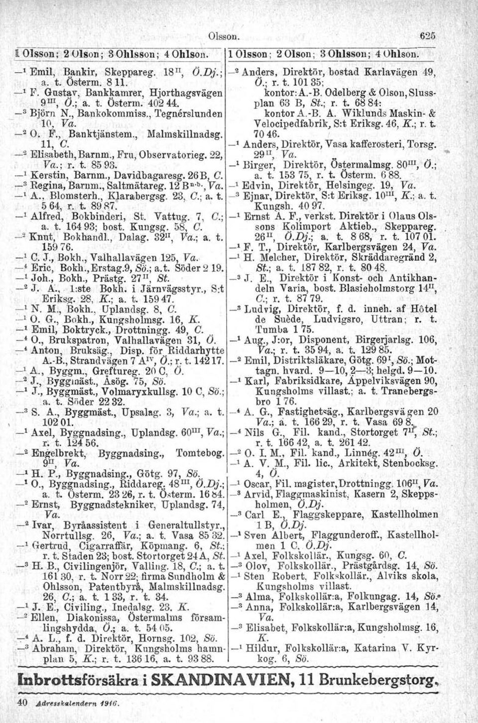 , 'I'egnårslunden kontor k-r A. Wiklunds Maskin- & '10, Va.. Veloeipedfabrik, Sit Eriksg. 46, K; r. t. _2 O, F., Banktjänstem., Malmskillnadsg. 7046. 11, C.